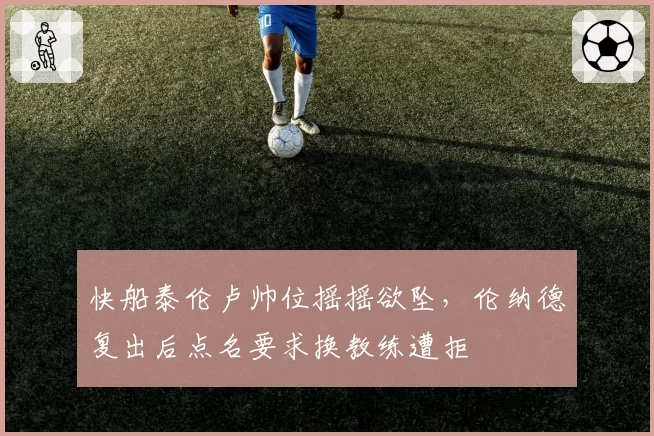快船泰伦卢帅位摇摇欲坠，伦纳德复出后点名要求换教练遭拒