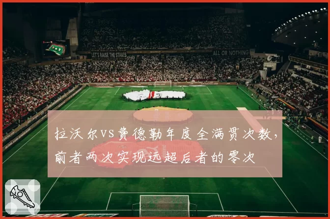 拉沃尔vs费德勒年度全满贯次数，前者两次实现远超后者的零次
